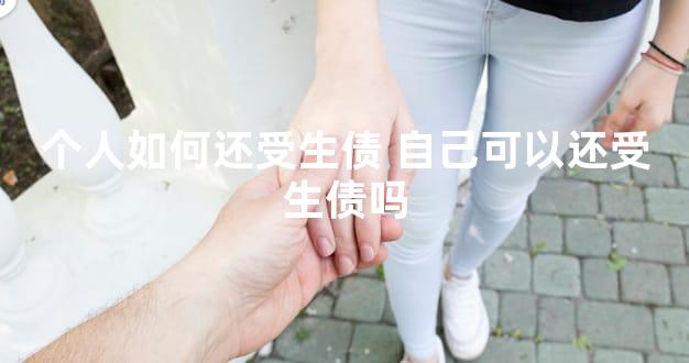 个人如何还受生债 自己可以还受生债吗